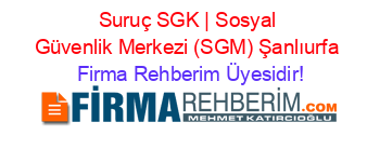 Suruç+SGK+|+Sosyal+Güvenlik+Merkezi+(SGM)+Şanlıurfa Firma+Rehberim+Üyesidir!